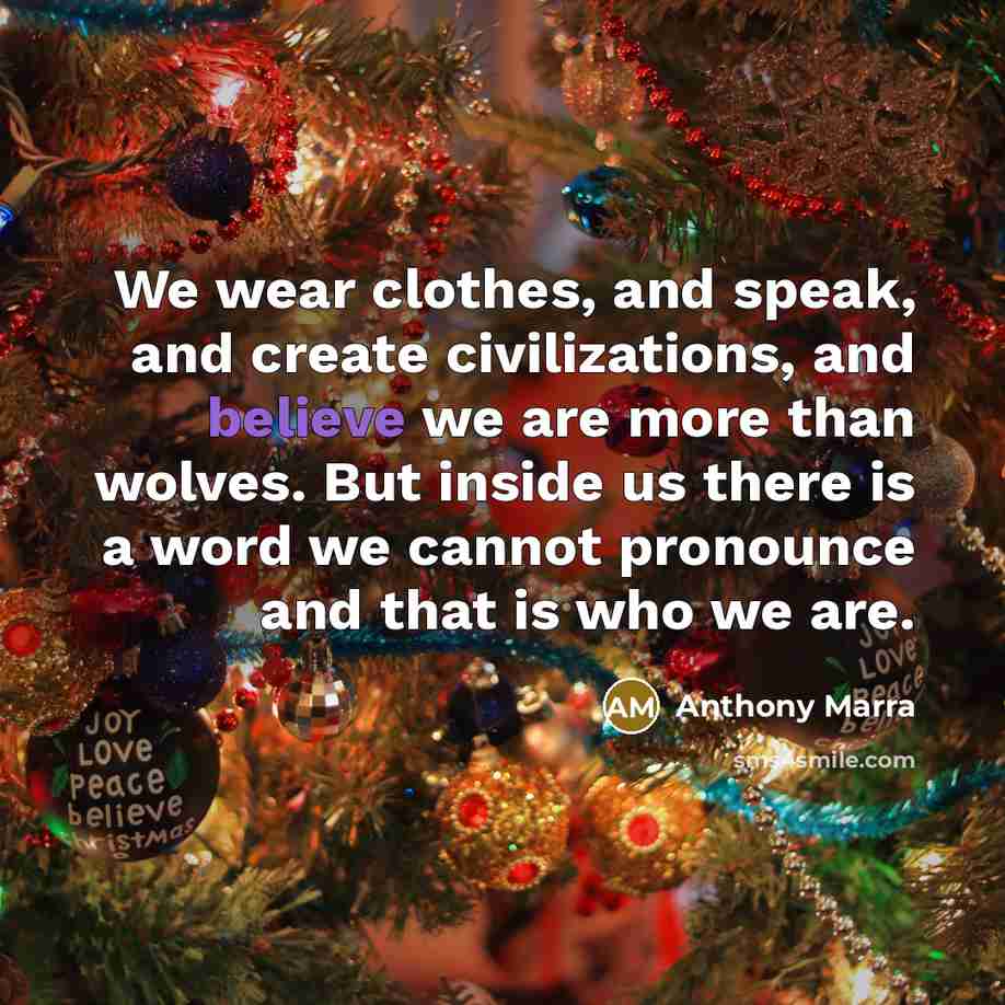 “We wear clothes, and speak, and create civilizations, and believe…” quote by Anthony Marra