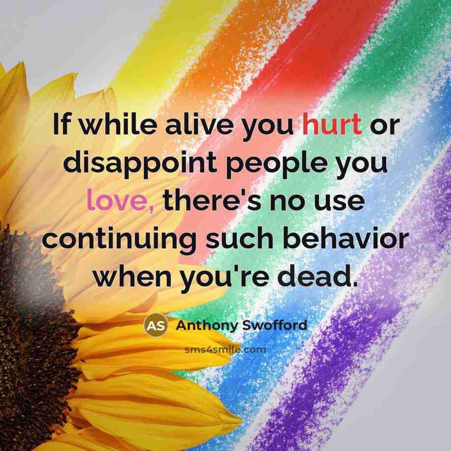 “If while alive you hurt or disappoint people you love,…” quote by Anthony Swofford