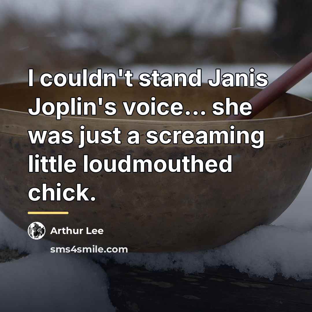 “I couldn't stand Janis Joplin's voice... she was just a…” quote by Arthur Lee