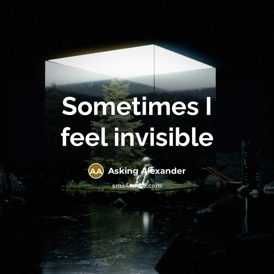 “Sometimes I feel invisible” quote by Asking Alexander