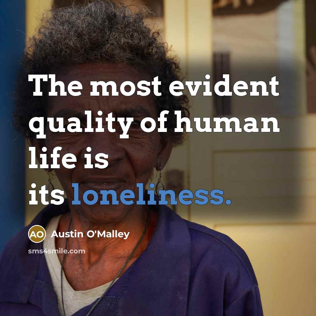 “The most evident quality of human life is its loneliness.…” quote by Austin O'Malley