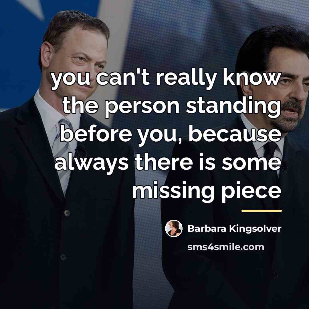 “you can't really know the person standing before you, because…” quote by Barbara Kingsolver