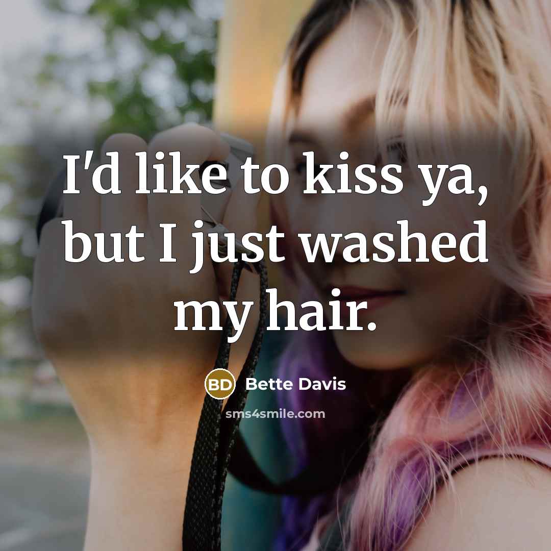 “I'd like to kiss ya, but I just washed my…” quote by Bette Davis