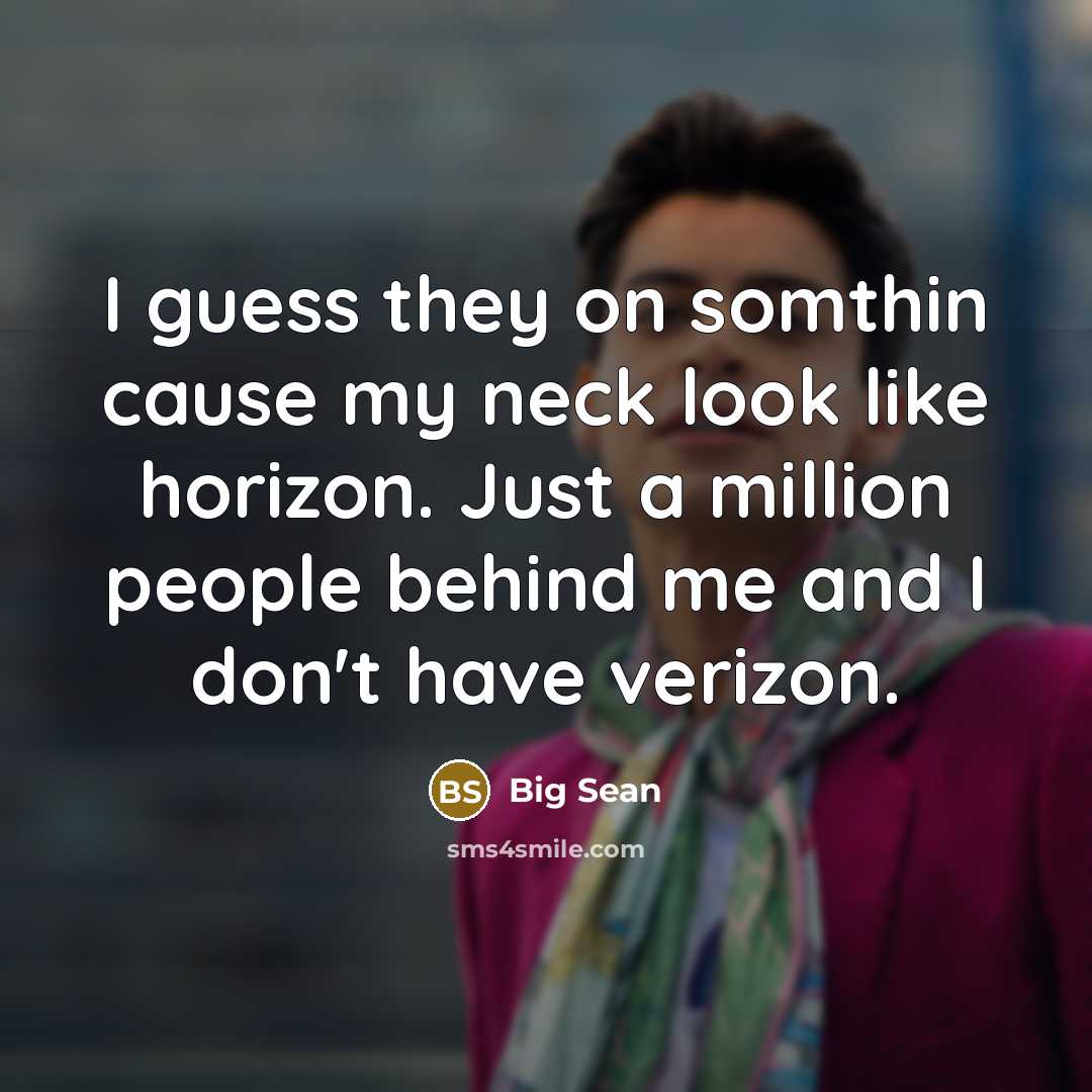 “I guess they on somthin cause my neck look like…” quote by Big Sean