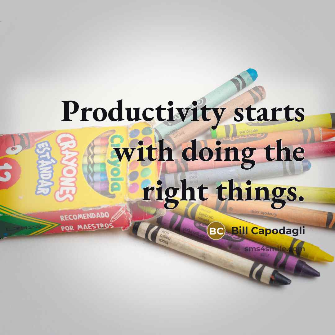 “Productivity starts with doing the right things.…” quote by Bill Capodagli