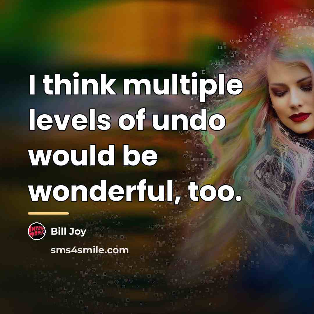 “I think multiple levels of undo would be wonderful, too.…” quote by Bill Joy