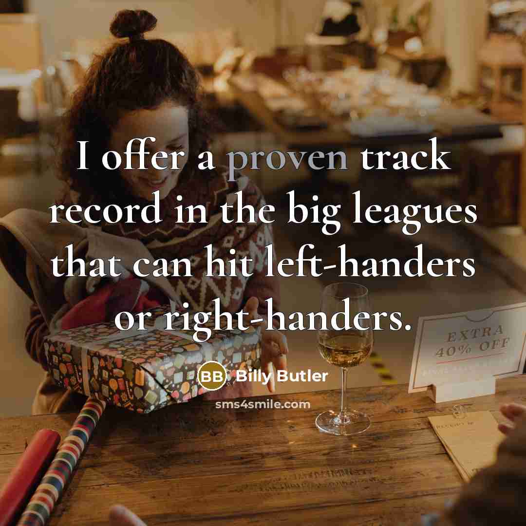 “I offer a proven track record in the big leagues…” quote by Billy Butler