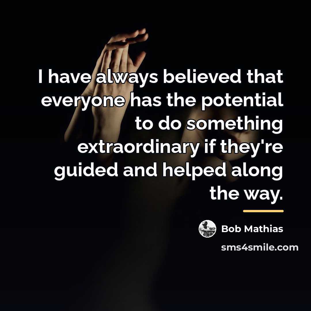 “I have always believed that everyone has the potential to…” quote by Bob Mathias