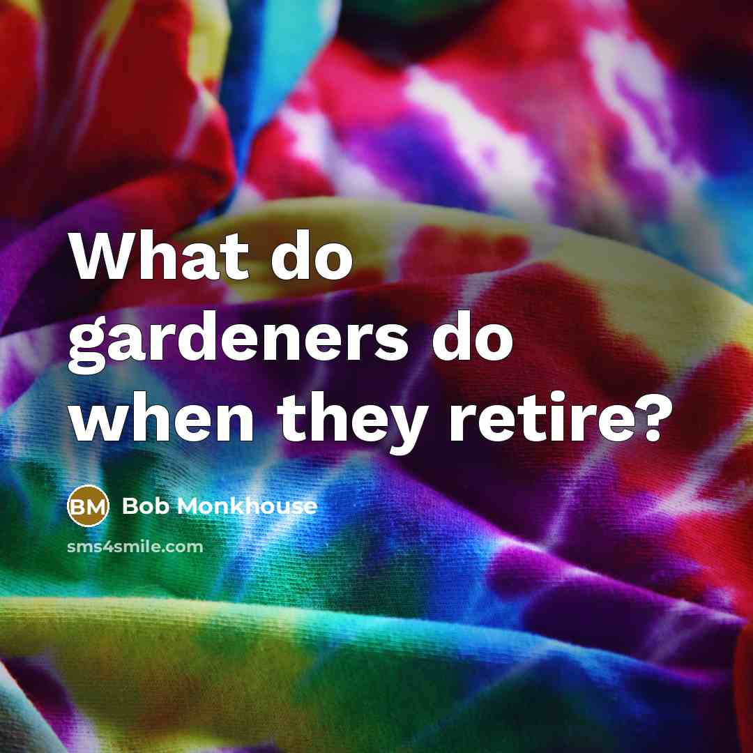 “What do gardeners do when they retire?…” quote by Bob Monkhouse