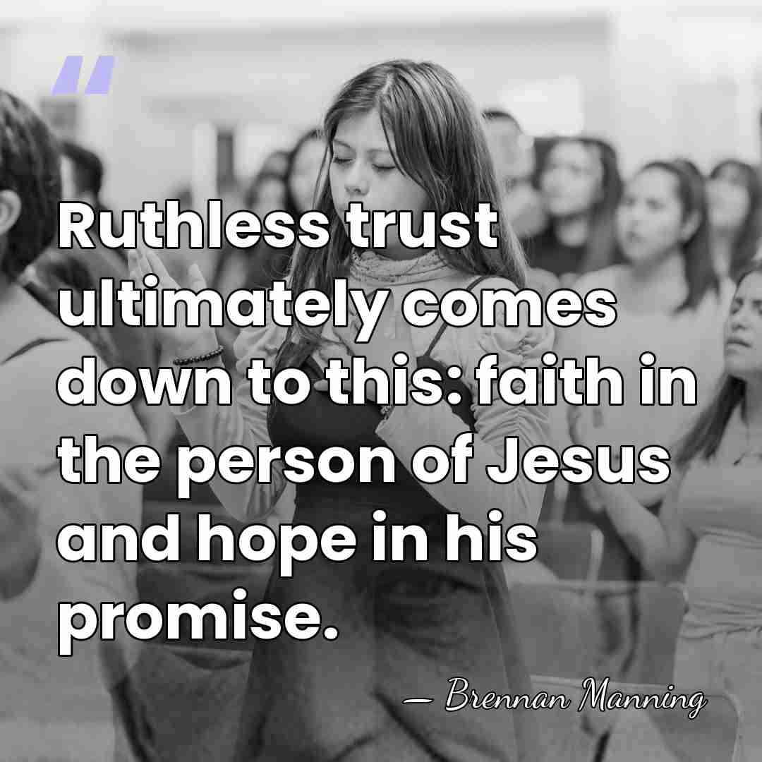 Ruthless trust ultimately comes down to this: faith in the person of&hellip; - Brennan Manning