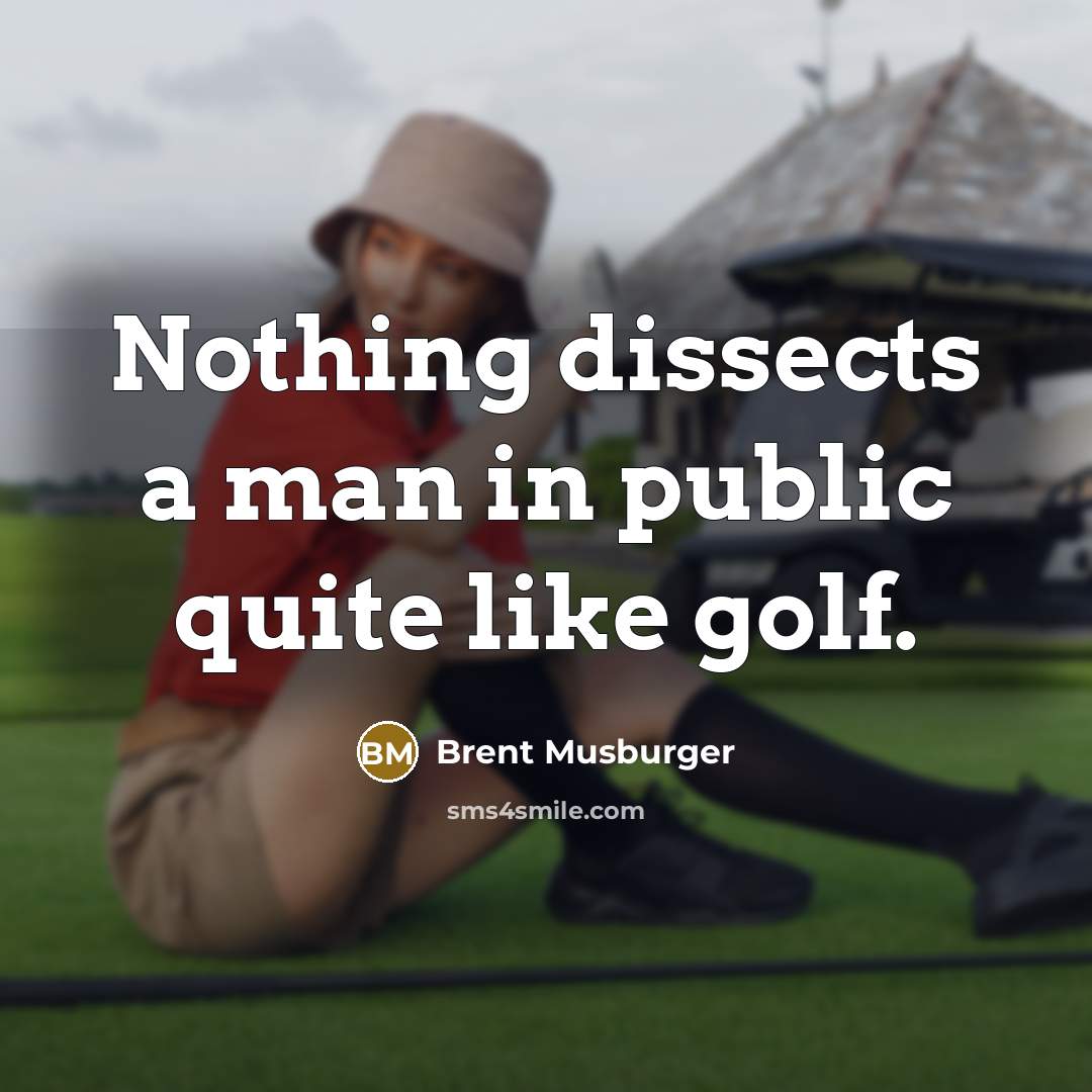 “Nothing dissects a man in public quite like golf.…” quote by Brent Musburger