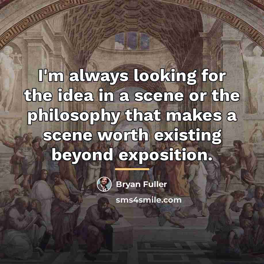 “I'm always looking for the idea in a scene or…” quote by Bryan Fuller