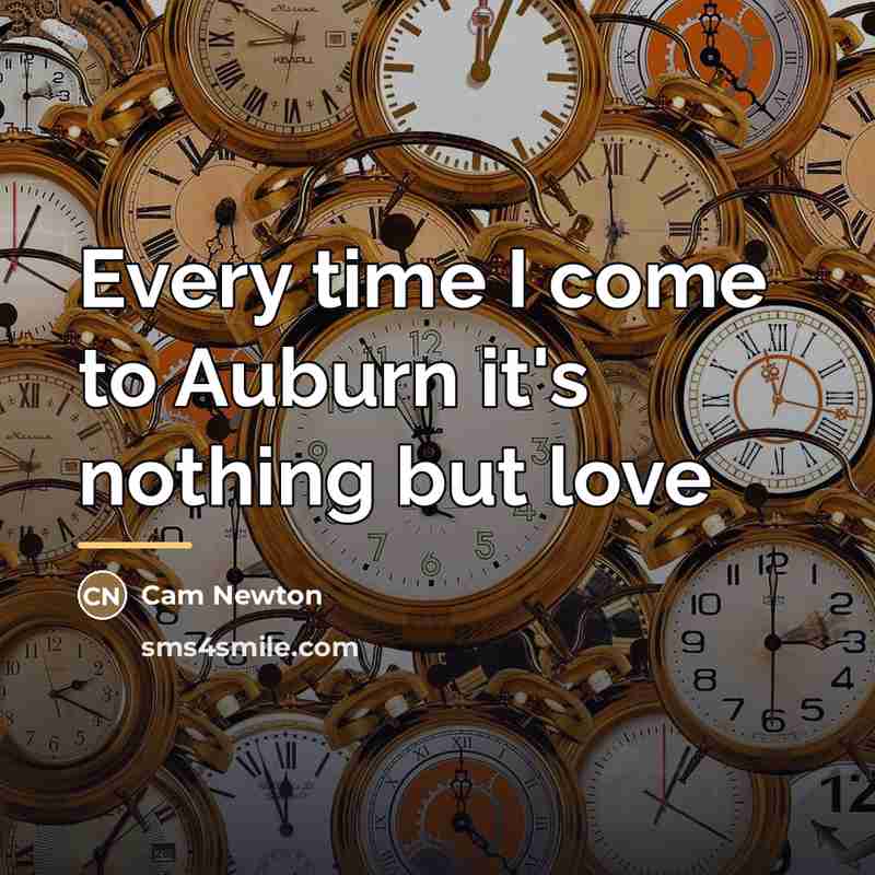 “Every time I come to Auburn it's nothing but love…” quote by Cam Newton
