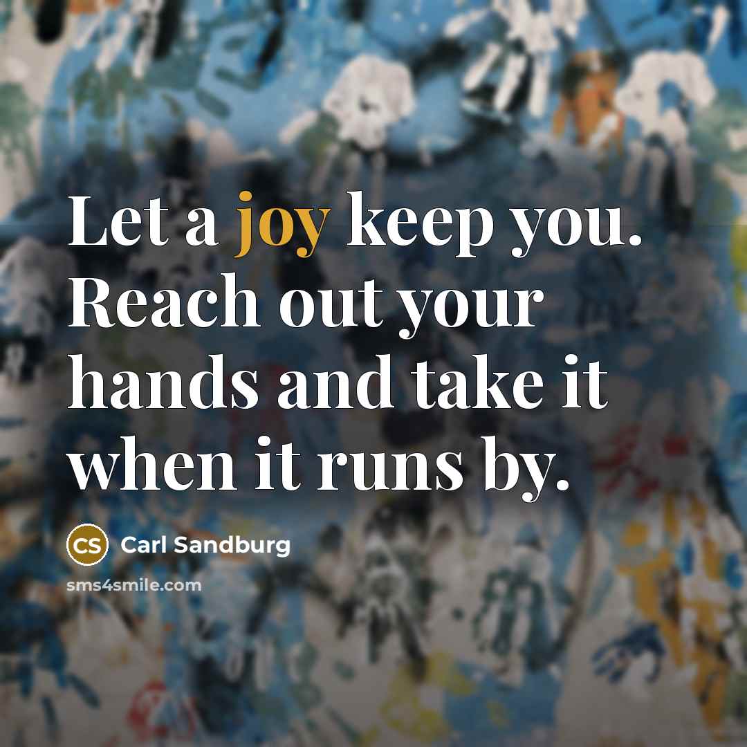 “Let a joy keep you. Reach out your hands and…” quote by Carl Sandburg