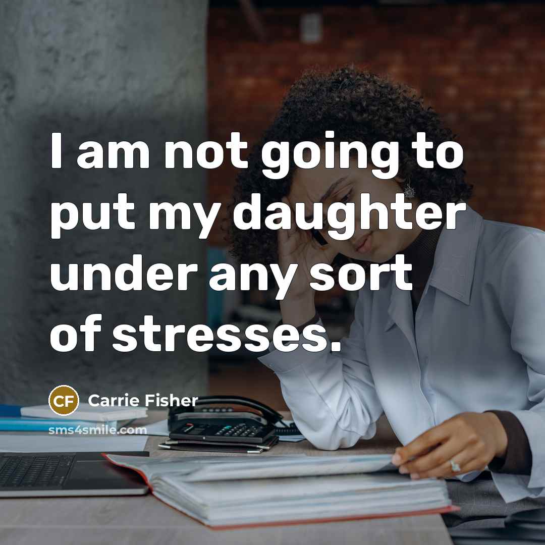 “I am not going to put my daughter under any…” quote by Carrie Fisher