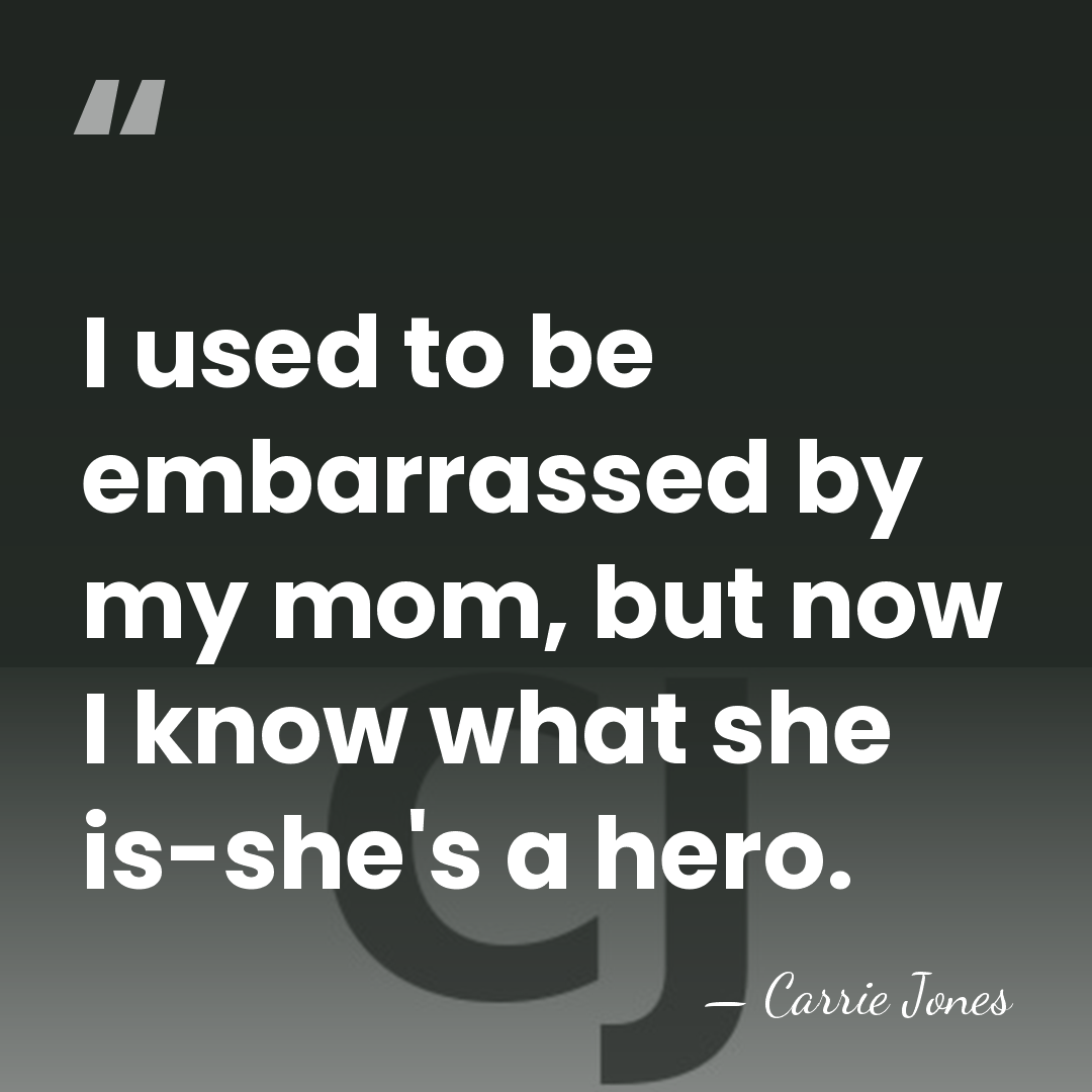 I used to be embarrassed by my mom, but now I know&hellip; - Carrie Jones