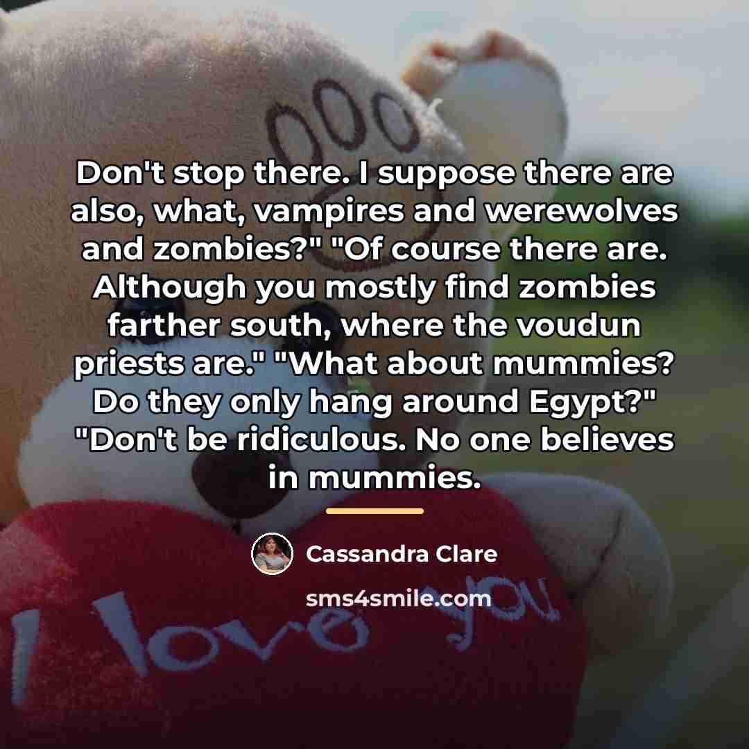 “Don't stop there. I suppose there are also, what, vampires…” quote by Cassandra Clare