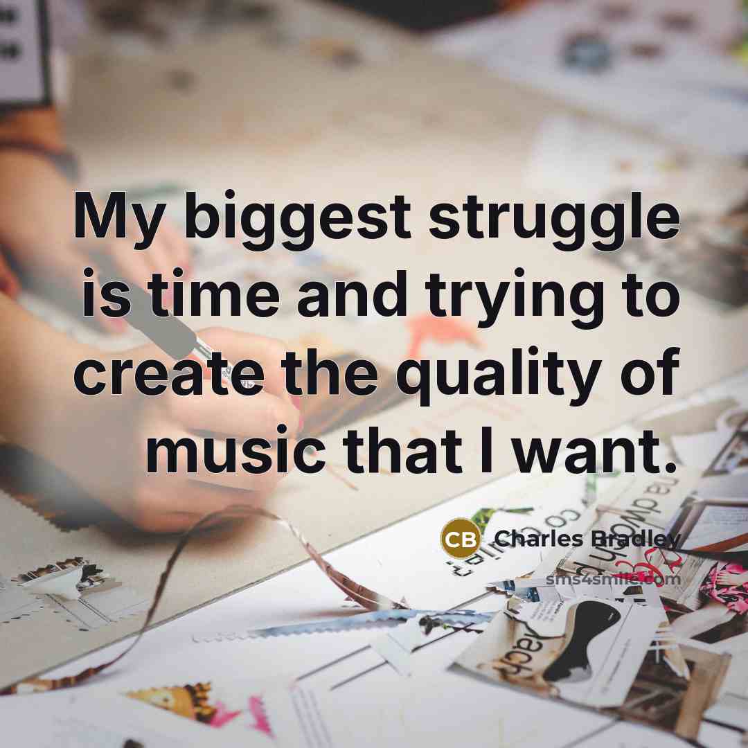 “My biggest struggle is time and trying to create the…” quote by Charles Bradley
