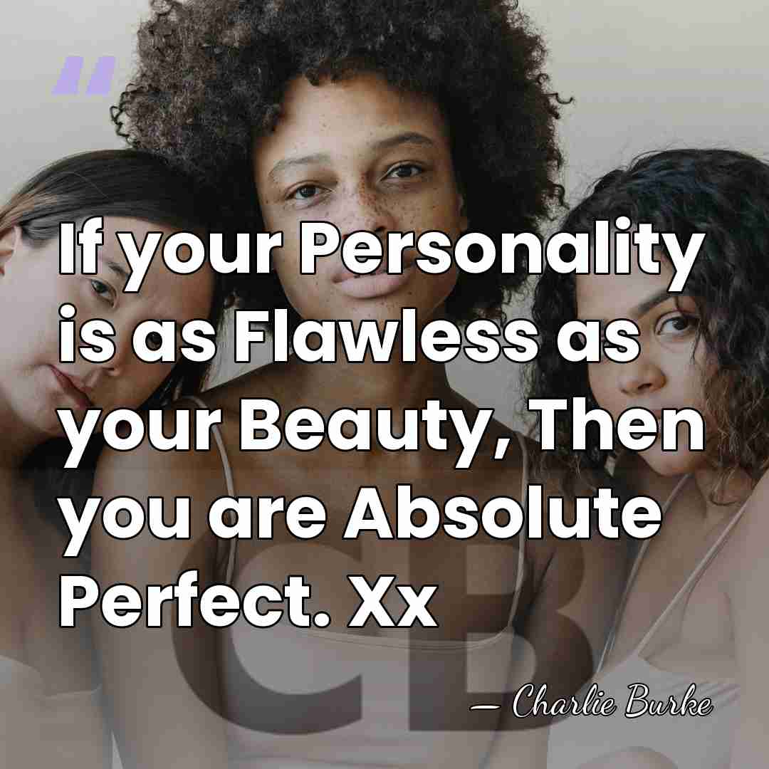 If your Personality is as Flawless as your Beauty, Then you are&hellip; - Charlie Burke