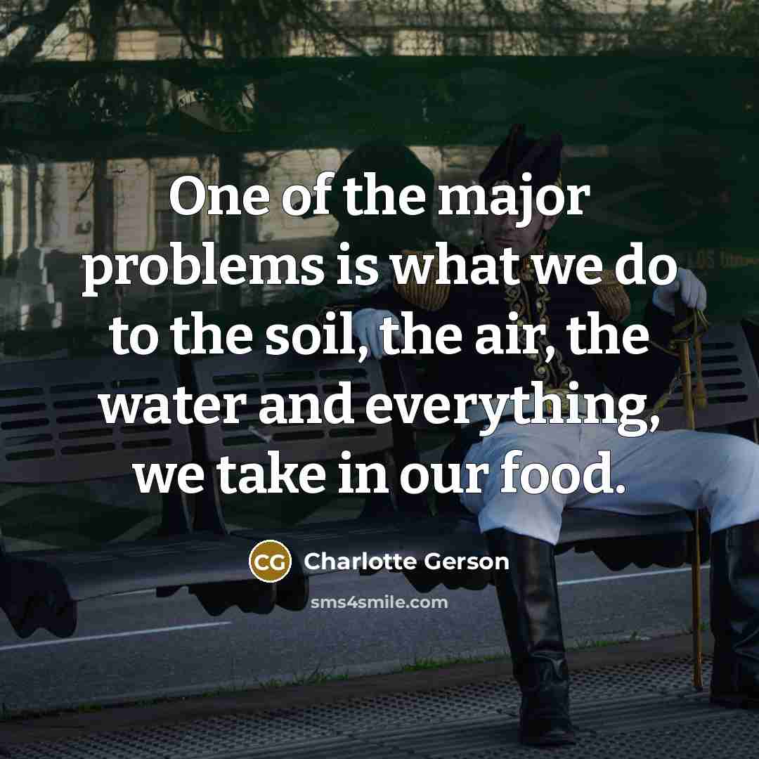 “One of the major problems is what we do to…” quote by Charlotte Gerson