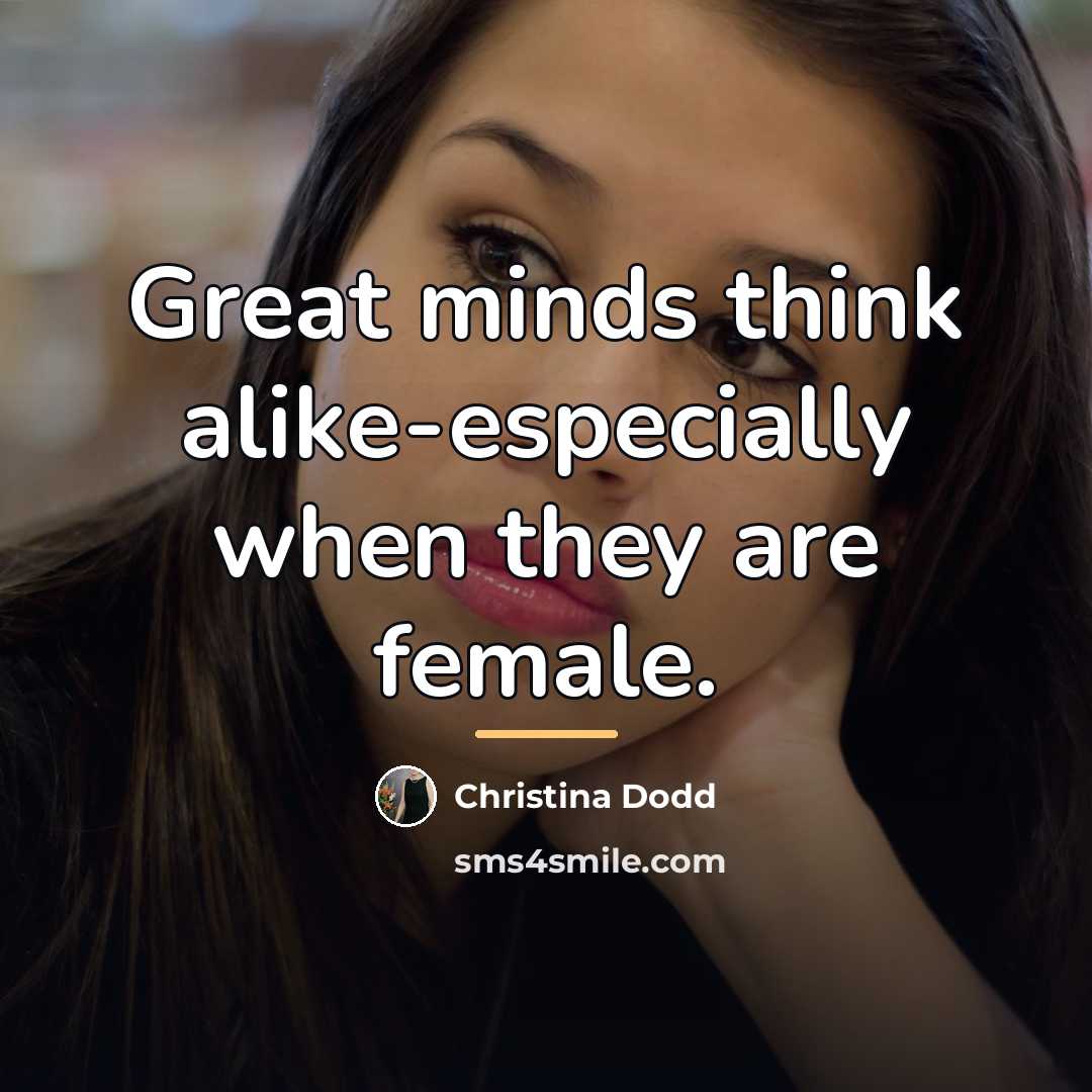 “Great minds think alike-especially when they are female.…” quote by Christina Dodd