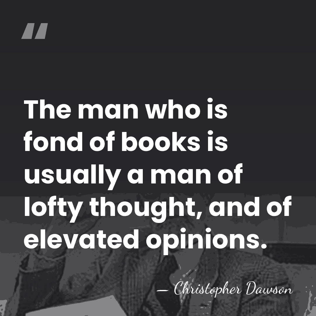 The man who is fond of books is usually a man of&hellip; - Christopher Dawson