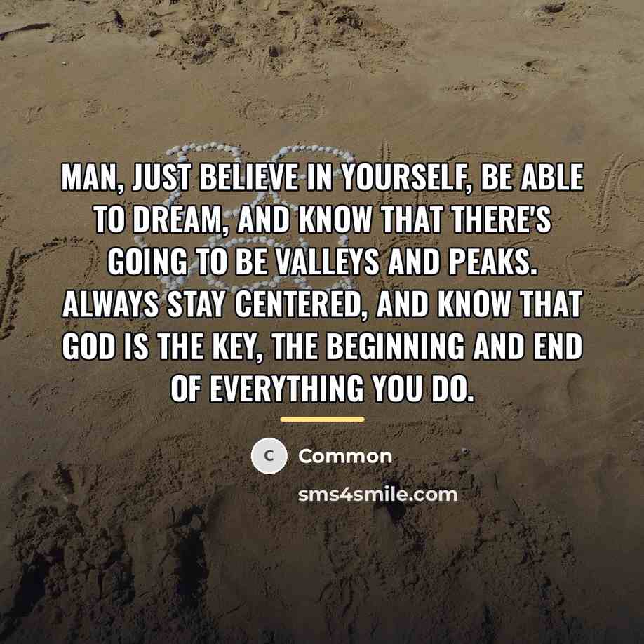 “Man, just believe in yourself, be able to dream, and…” quote by Common