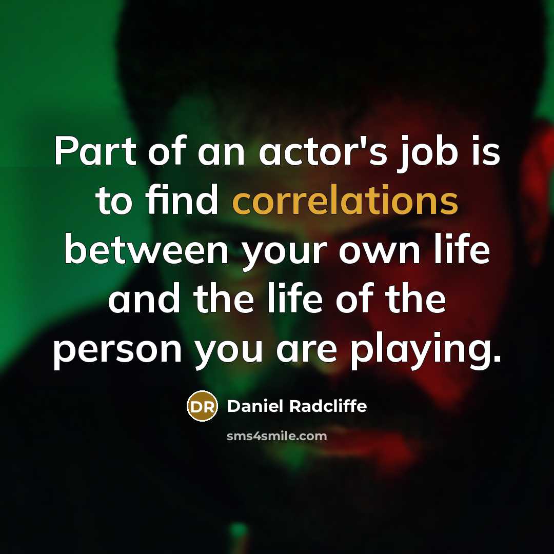 “Part of an actor's job is to find correlations between…” quote by Daniel Radcliffe