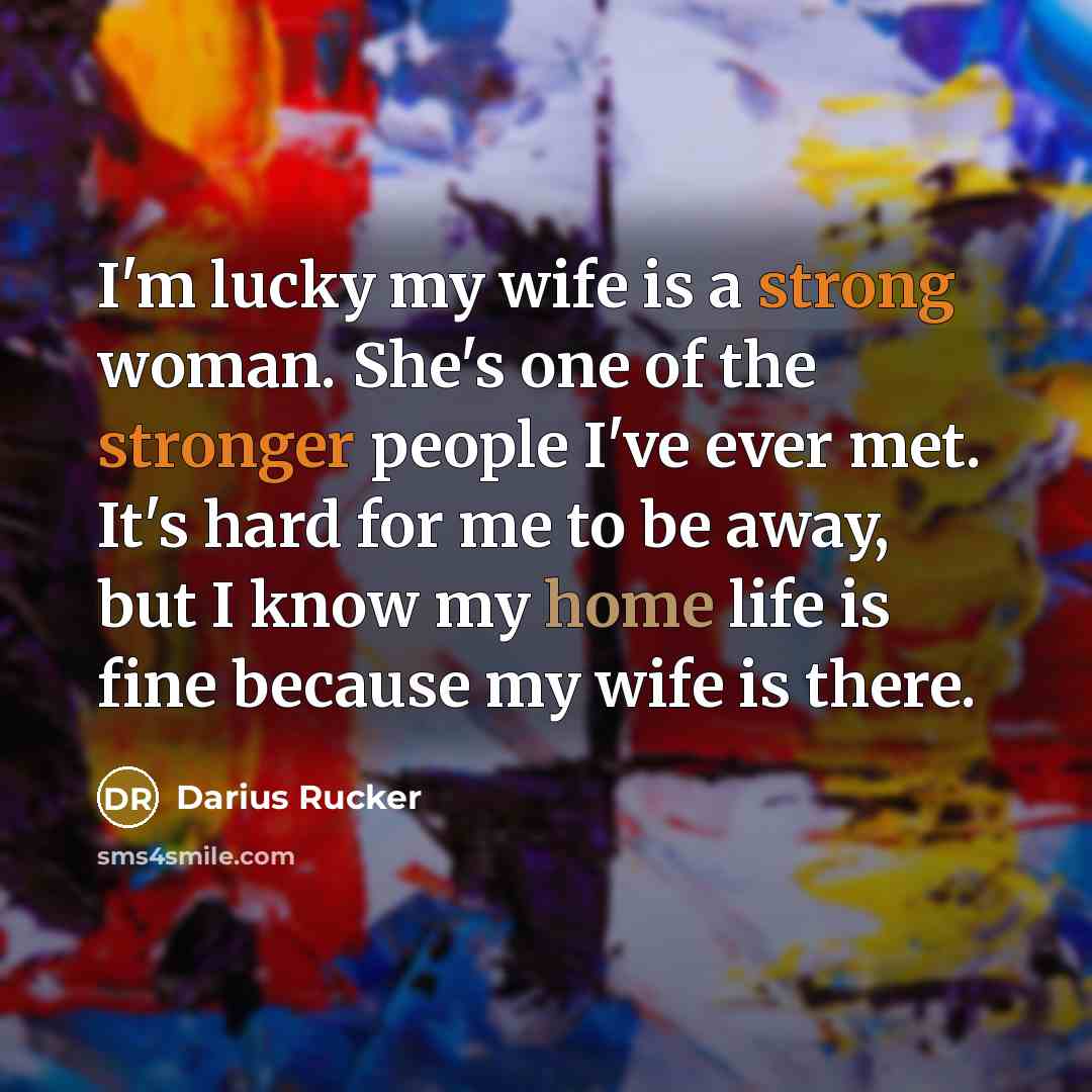 “I'm lucky my wife is a strong woman. She's one…” quote by Darius Rucker