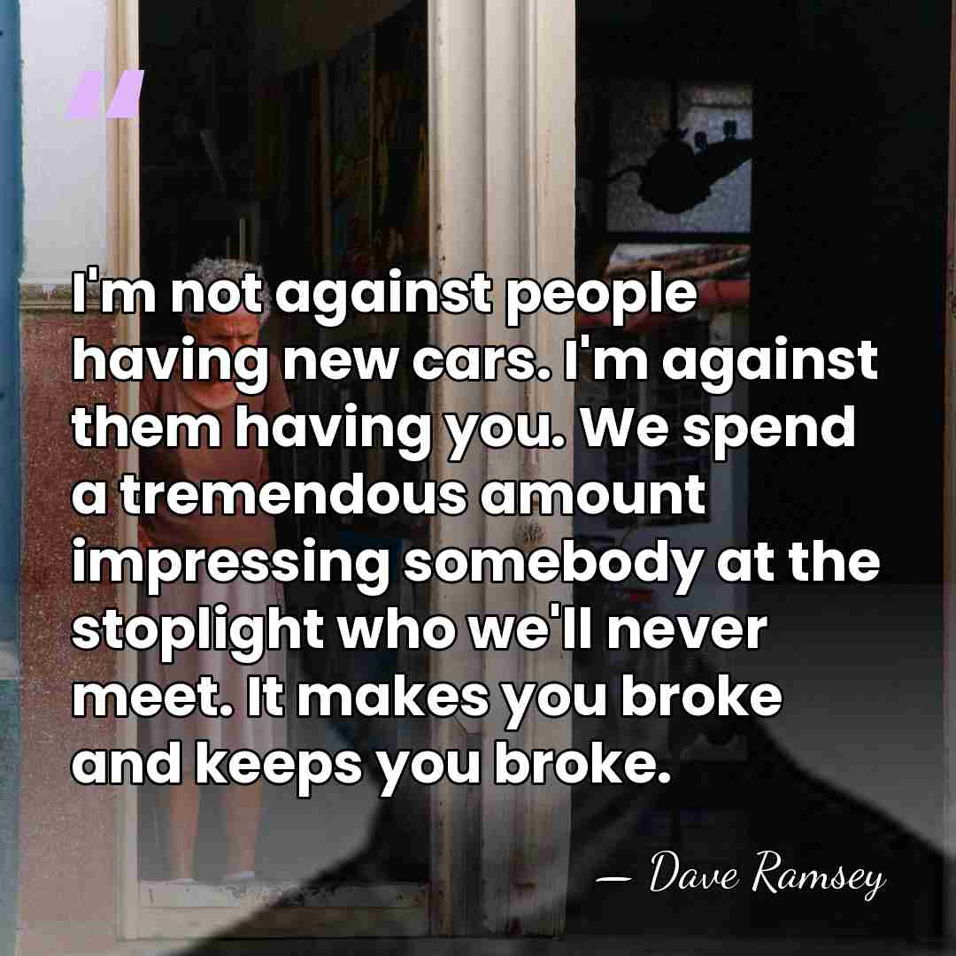 I'm not against people having new cars. I'm against them having you.&hellip; - Dave Ramsey
