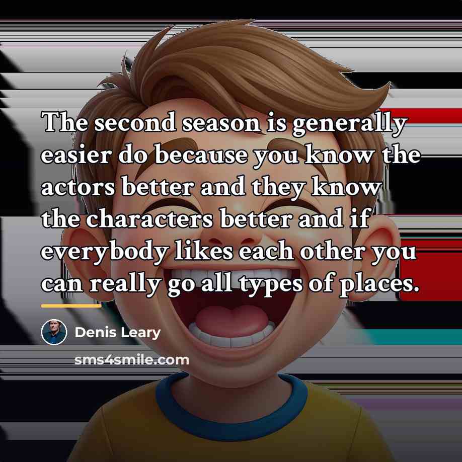 “The second season is generally easier do because you know…” quote by Denis Leary