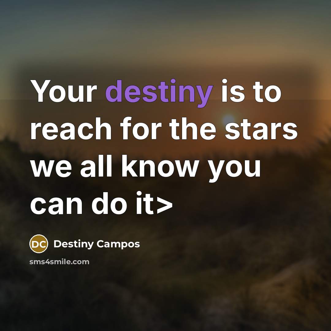 “Your destiny is to reach for the stars we all…” quote by Destiny Campos