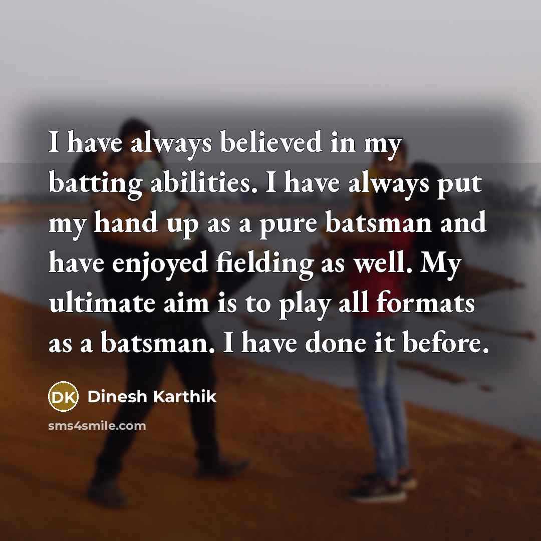 “I have always believed in my batting abilities. I have…” quote by Dinesh Karthik