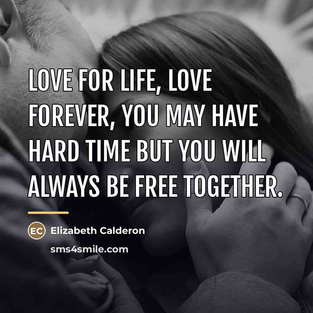 “Love for life, love forever, you may have hard time…” quote by Elizabeth Calderon