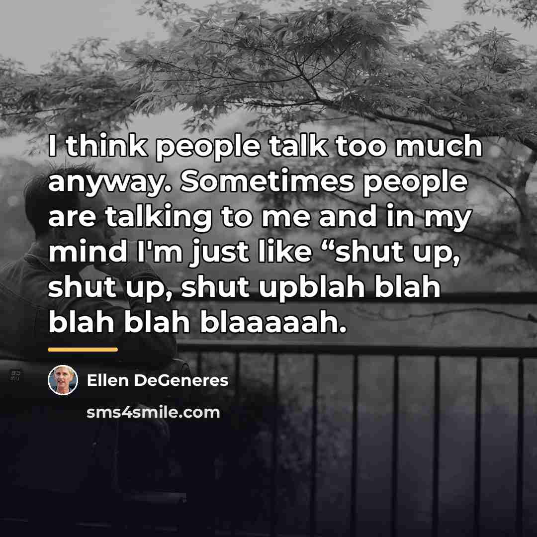 “I think people talk too much anyway. Sometimes people are…” quote by Ellen DeGeneres