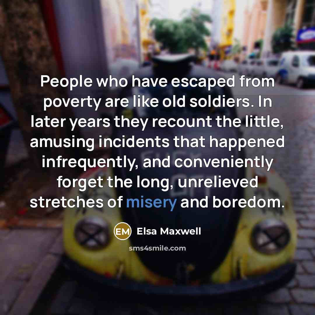 “People who have escaped from poverty are like old soldiers.…” quote by Elsa Maxwell