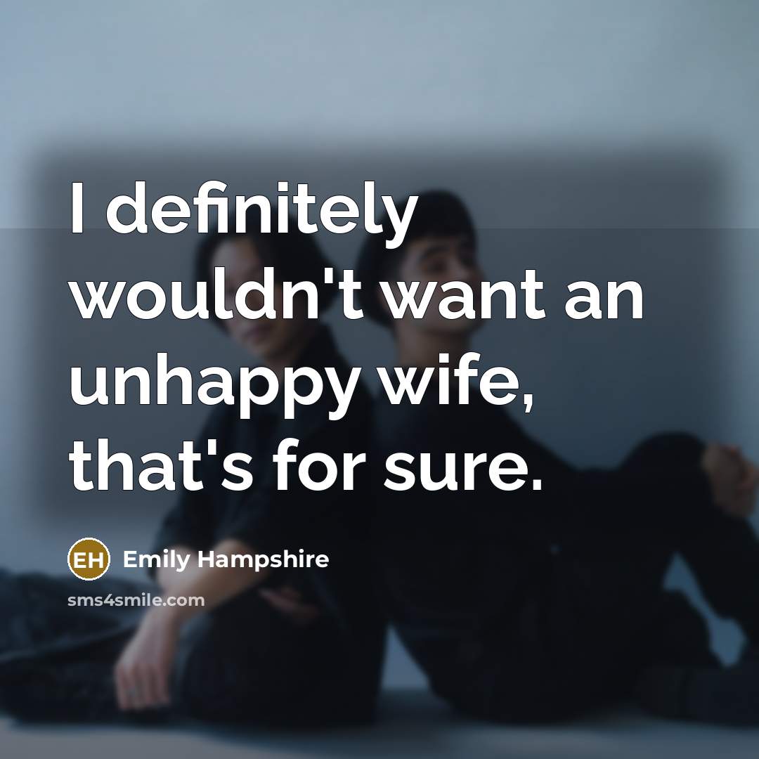 “I definitely wouldn't want an unhappy wife, that's for sure.…” quote by Emily Hampshire