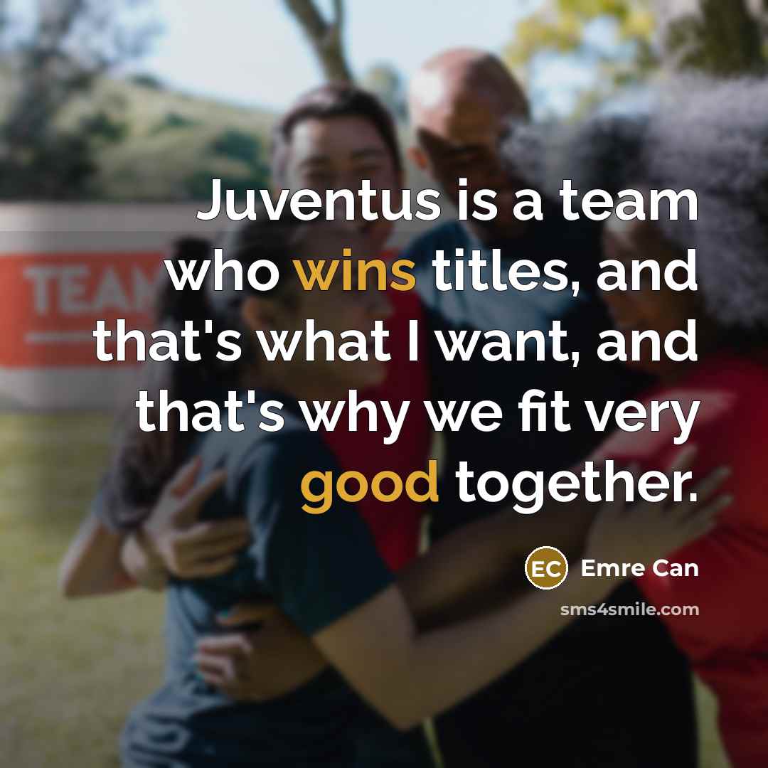 “Juventus is a team who wins titles, and that's what…” quote by Emre Can