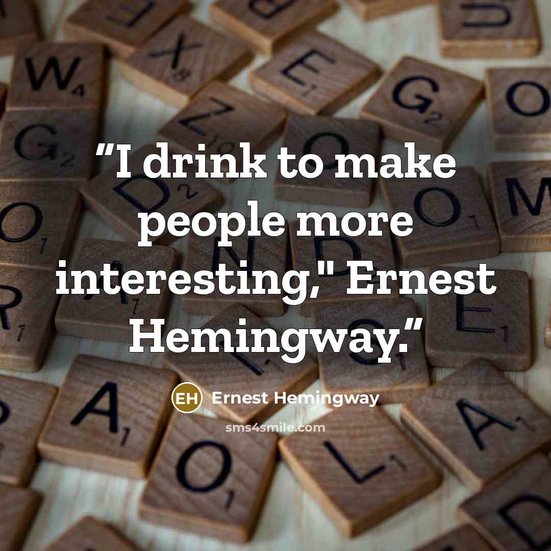 “I drink to make people more interesting," Ernest Hemingway.” quote by Ernest Hemingway