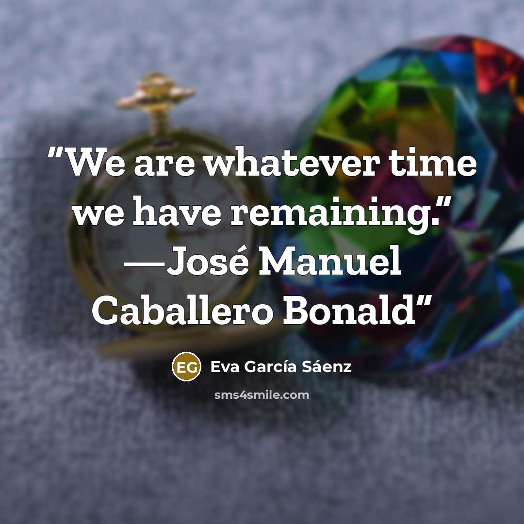 “We are whatever time we have remaining.” —José Manuel Caballero Bonald” quote by Eva García Sáenz