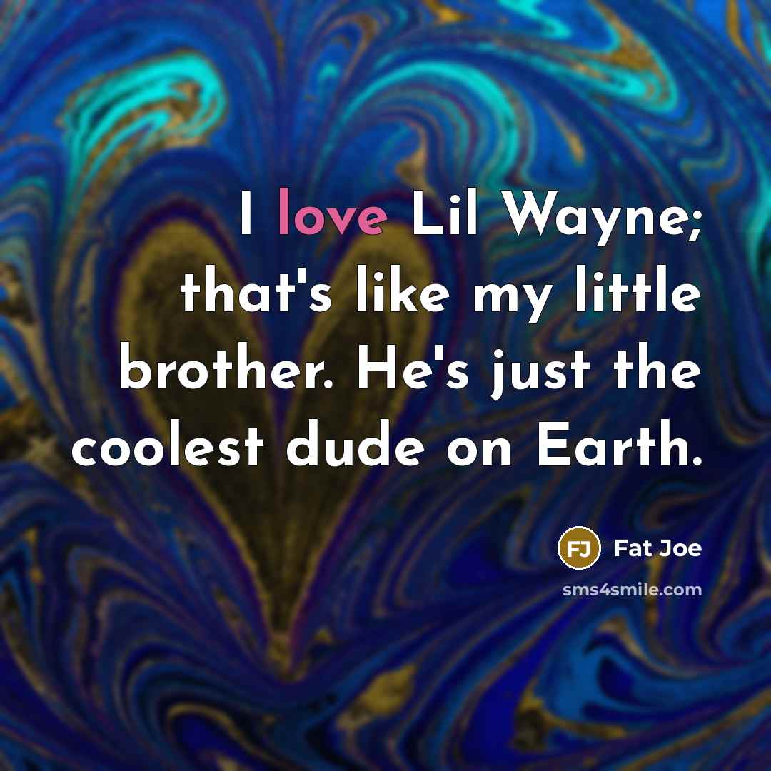 “I love Lil Wayne; that's like my little brother. He's…” quote by Fat Joe