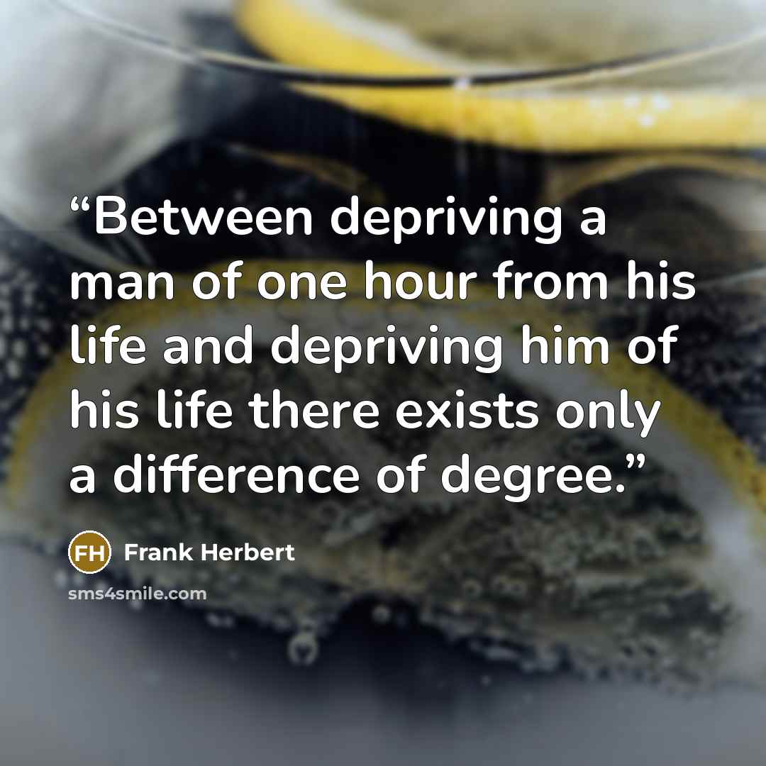 “Between depriving a man of one hour from his life and depriving him of his life there exists only a difference of degree.” quote by Frank Herbert