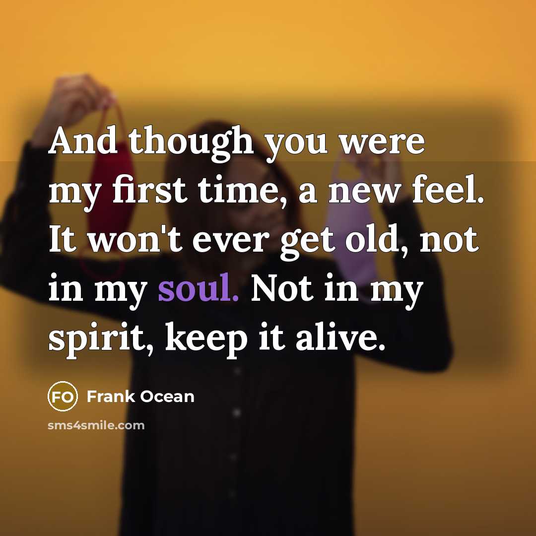 “And though you were my first time, a new feel.…” quote by Frank Ocean