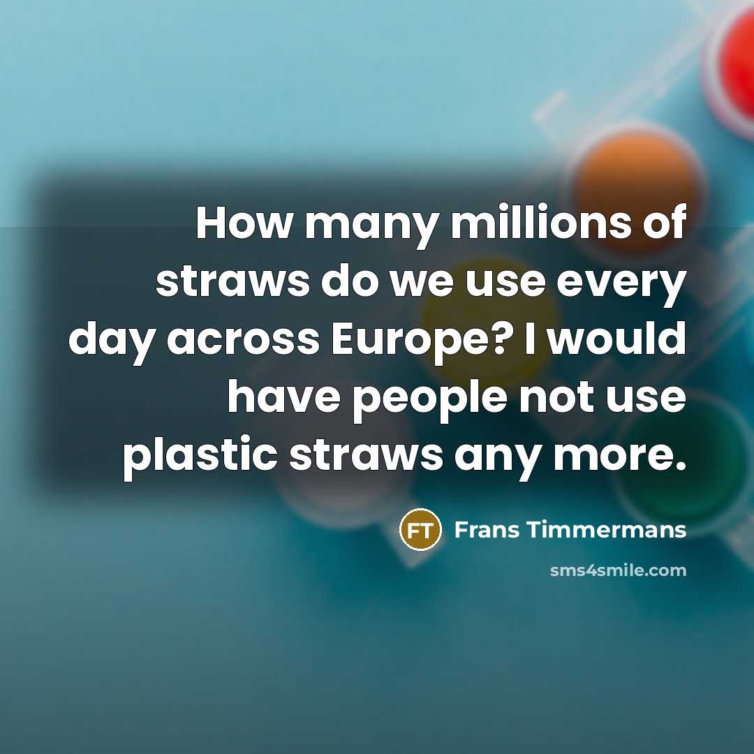 “How many millions of straws do we use every day…” quote by Frans Timmermans