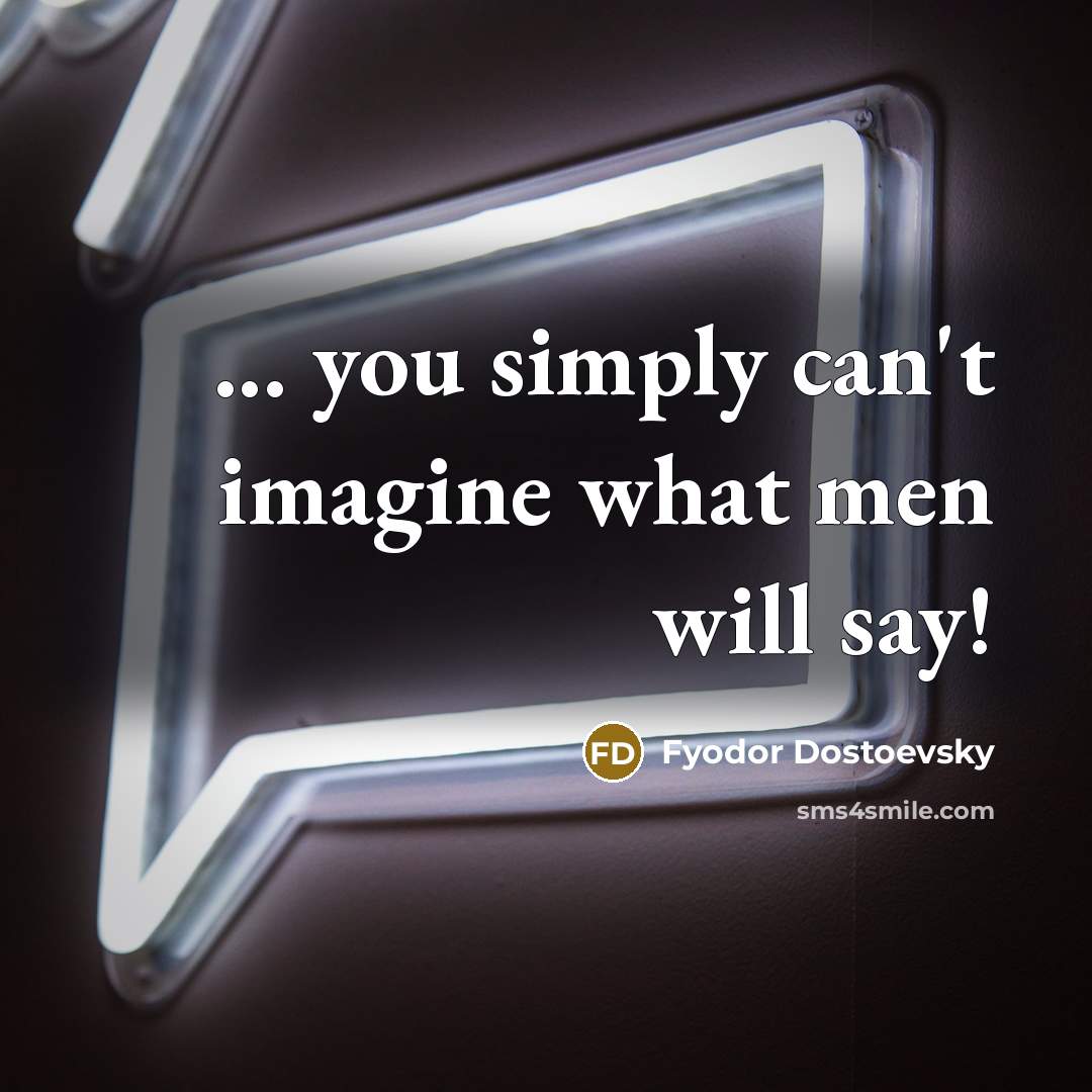 “... you simply can't imagine what men will say!…” quote by Fyodor Dostoevsky
