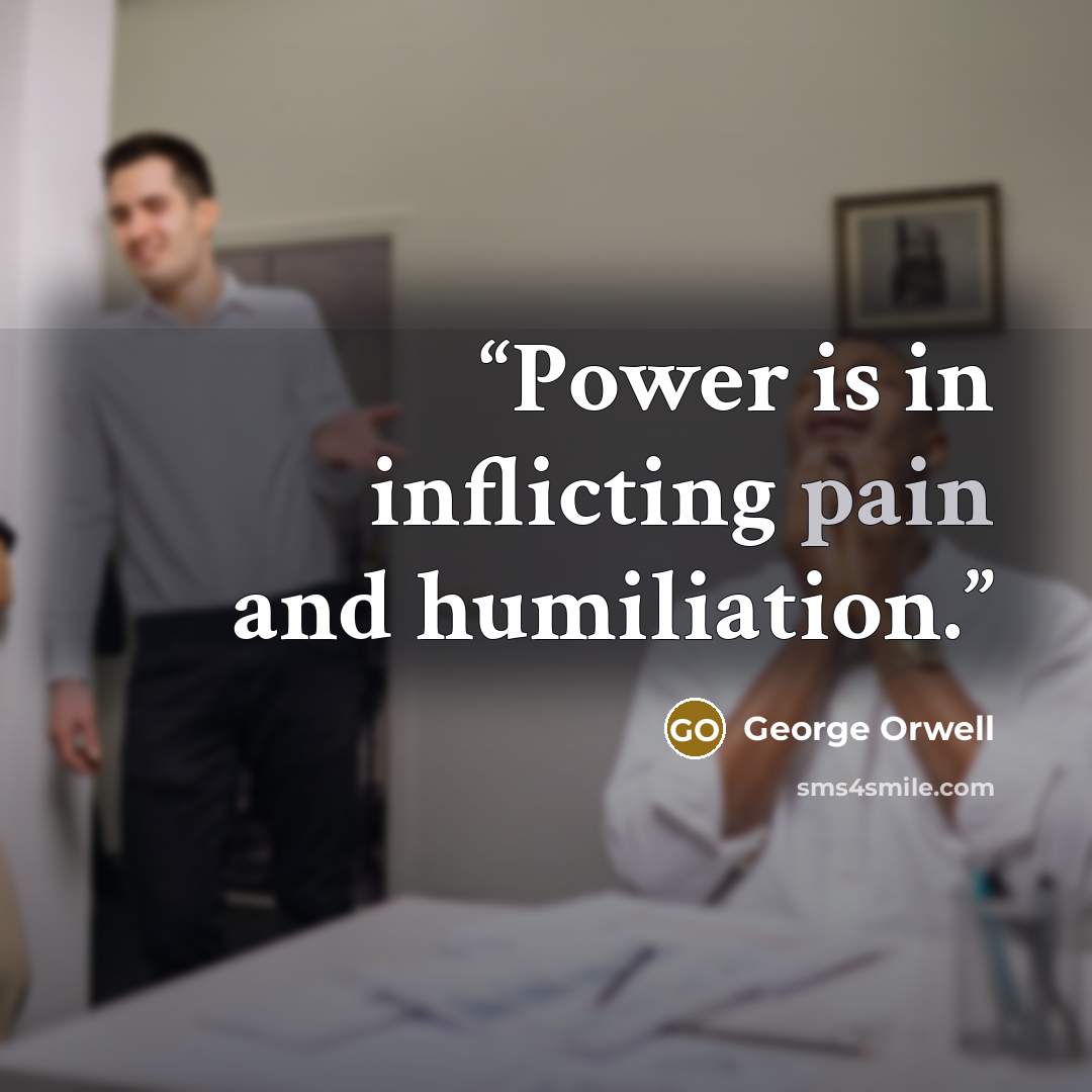 “Power is in inflicting pain and humiliation.” quote by George Orwell