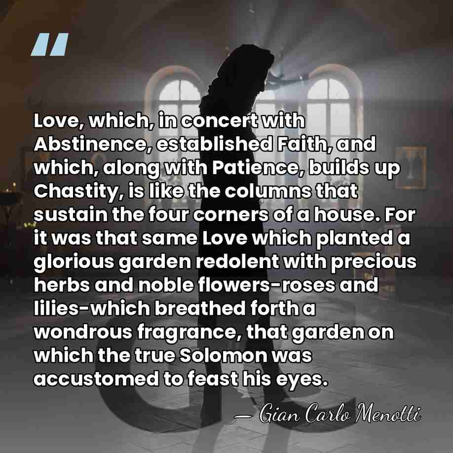 Love, which, in concert with Abstinence, established Faith, and which, along with&hellip; - Gian Carlo Menotti
