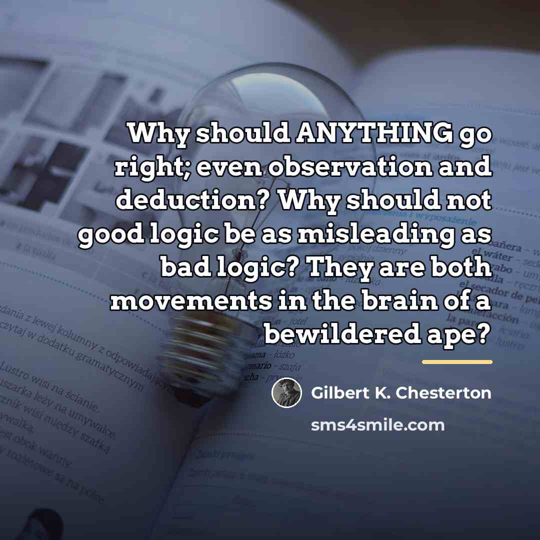 “Why should ANYTHING go right; even observation and deduction? Why…” quote by Gilbert K. Chesterton