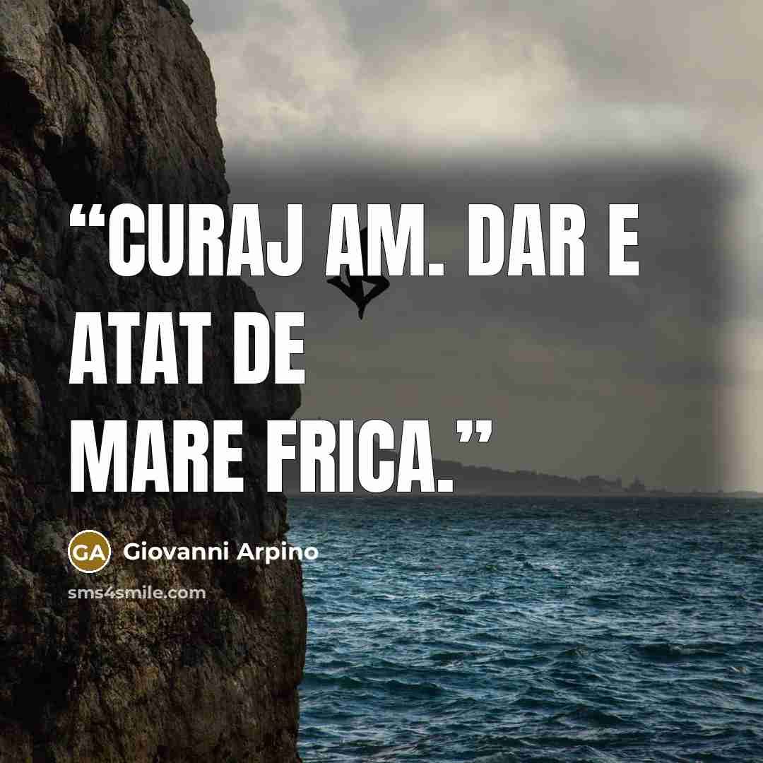 “Curaj am. Dar e atat de mare frica.” quote by Giovanni Arpino