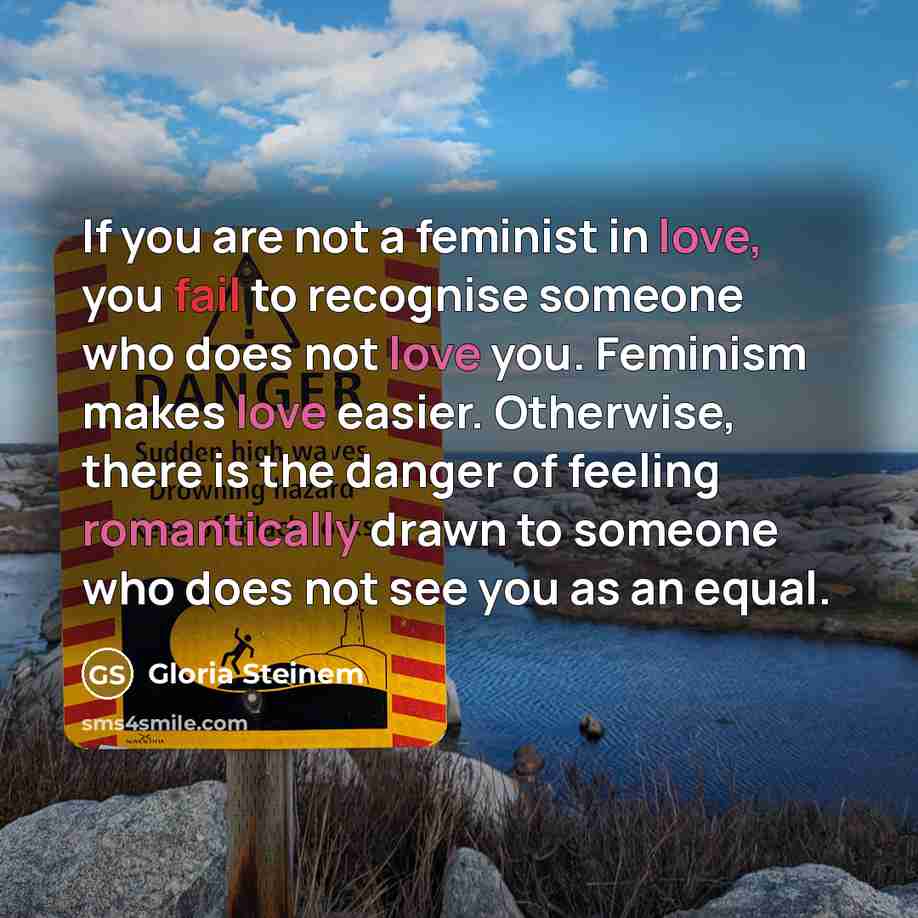 “If you are not a feminist in love, you fail…” quote by Gloria Steinem